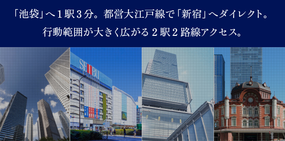 「池袋」へ1駅3分。都営大江戸線で「新宿」へダイレクト。行動範囲が大きく広がる2駅2路線アクセス。