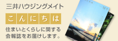 三井ハウジングメイト こんにちは 住まいと暮らしに関する会報誌をお届けします。