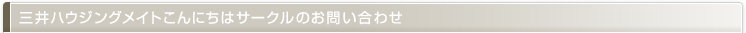 三井ハウジングメイトこんにちはサークルのお問い合わせ