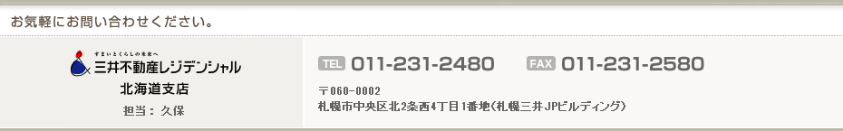 お気軽にお問い合わせください。 担当: 久保 TEL011-231-2480 FAX011-231-2580 〒060-0002 札幌市中央区北2条西4丁目1番地(札幌三井JPビルディング)