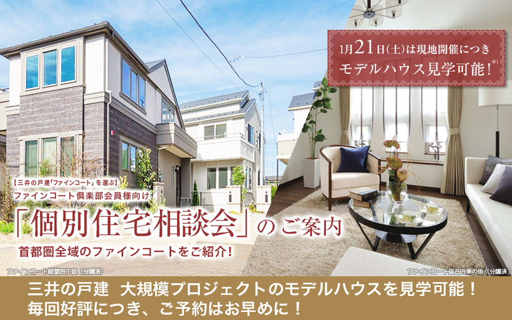 三井の戸建「ファインコート」を選ぶ・ファインコート倶楽部会員向け「個別住宅相談会」のご案内 1月7日(土)1月8日(日)は現地開催につき、モデルハウス見学可能!三井の戸建大規模プロジェクトのモデルハウスを見学可能!