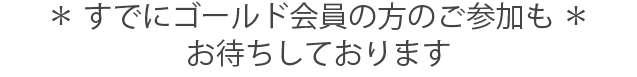 すでにゴールド会員の方のご参加もお待ちしております