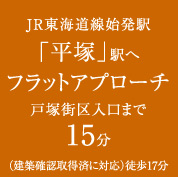 JR東海道線始発駅「平塚」駅へフラットアプローチ戸塚街区入口まで15分（建築確認取得済に対応）徒歩17分