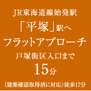 JR東海道線始発駅「平塚」駅へフラットアプローチ戸塚街区入口まで15分（建築確認取得済に対応）徒歩17分