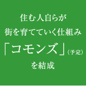 住む人自らが街を育てていく仕組み
「コモンズ」（予定）を結成