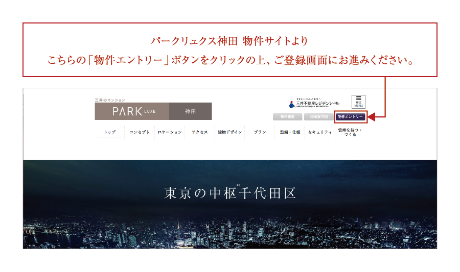 パークリュクス神田 物件サイトよりこちらの「物件エントリー」ボタンをクリックの上、ご登録画面にお進みください。