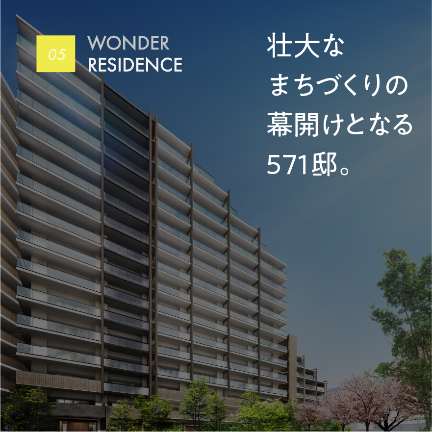 05 WONDER RESIDENCE｜壮大なまちづくりの幕開けとなる571邸。