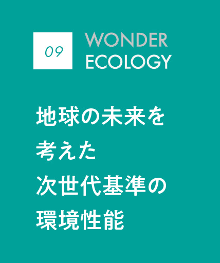09 WONDER ECOLOGY｜地球の未来を考えた次世代基準の環境性能