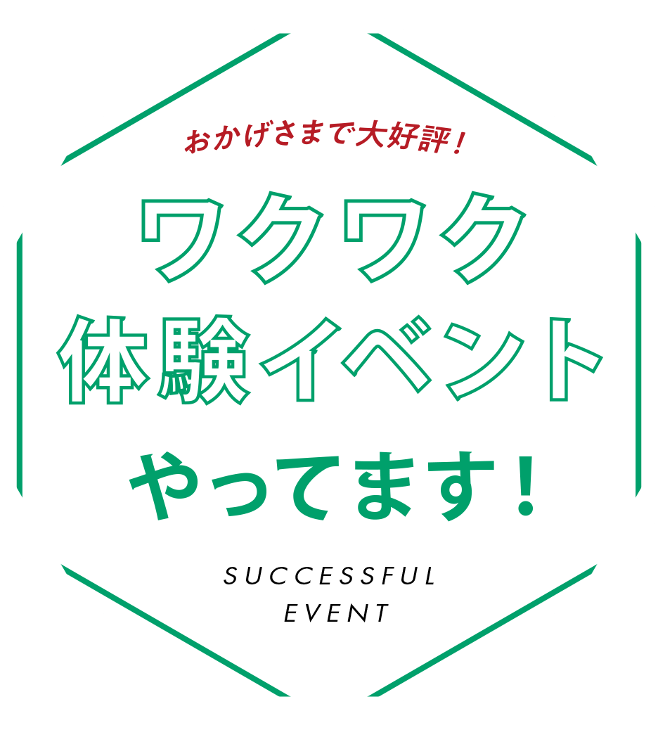 おかげさまで大好評！ワクワク体験イベントやってます！SUCCESSFUL EVENT