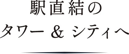 駅直結のタワー&シティへ