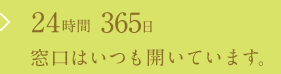 24時間365日窓口はいつも開いています。