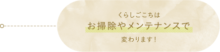 くらしごこちはお掃除やメンテナンスで変わります!