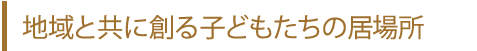 地域と共に創る子どもたちの居場所