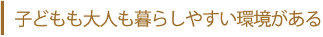 子どもも大人も暮らしやすい環境がある