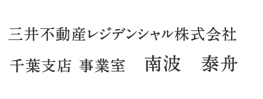 三井不動産レジデンシャル株式会社
        千葉支店　事業室 南波　泰舟